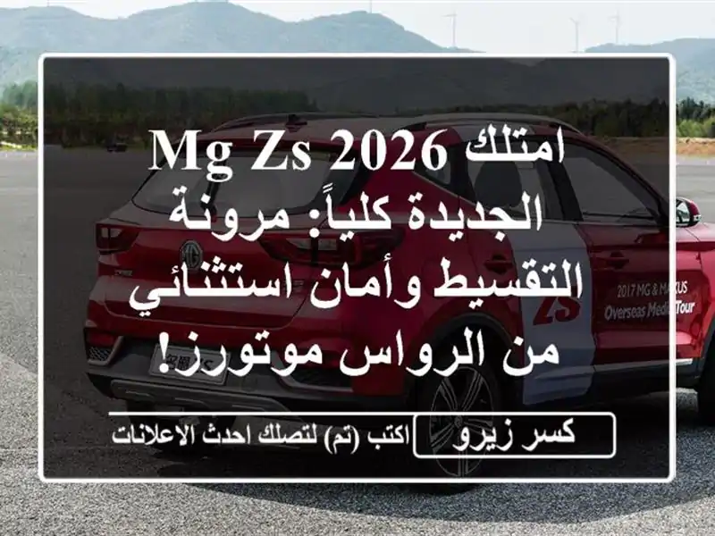 امتلك MG ZS 2026 الجديدة كلياً: مرونة التقسيط...
