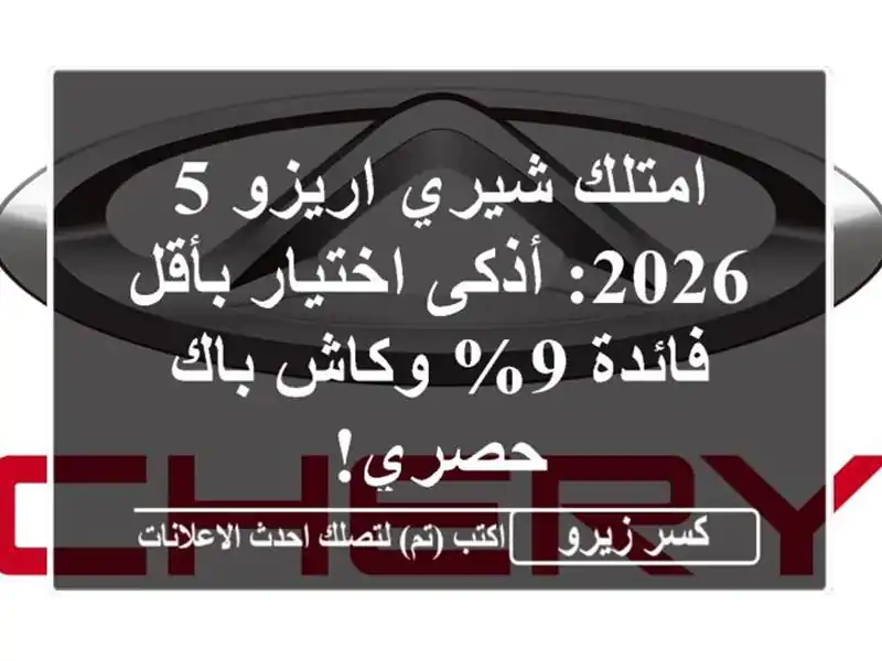 امتلك شيري اريزو 5 2026: أذكى اختيار بأقل فائدة 9% وكاش...