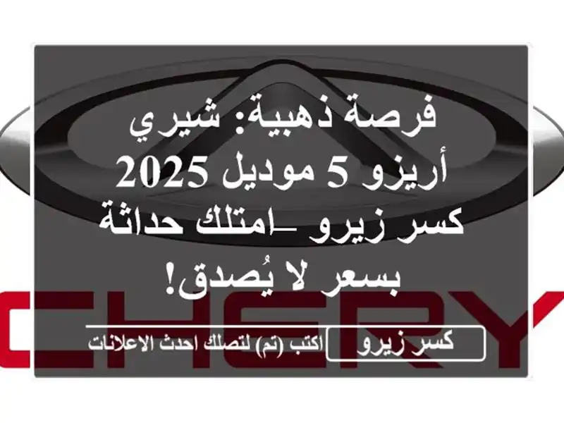 فرصة ذهبية: شيري أريزو 5 موديل 2025 كسر زيرو –...