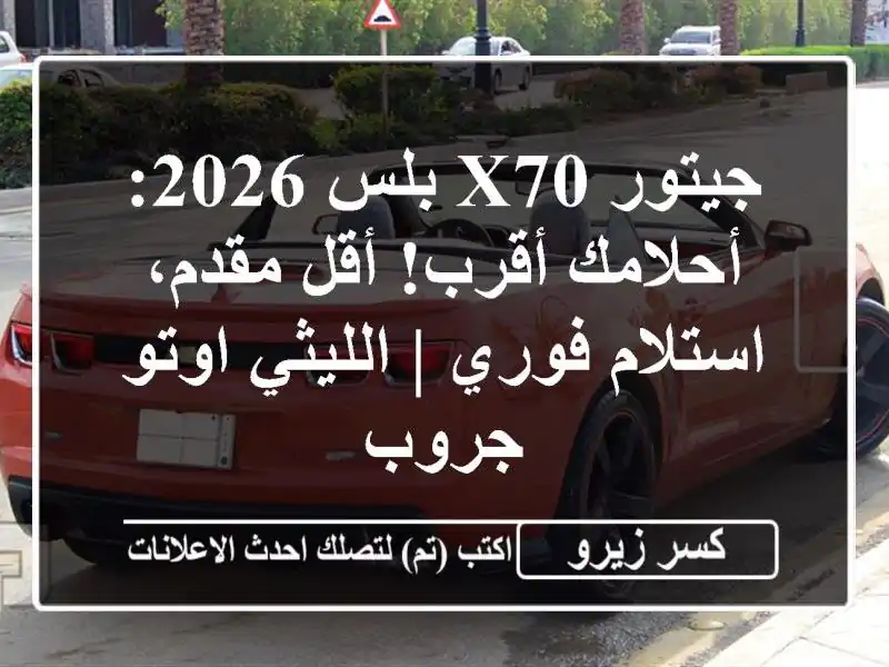 جيتور X70 بلس 2026: أحلامك أقرب! أقل مقدم، استلام فوري...