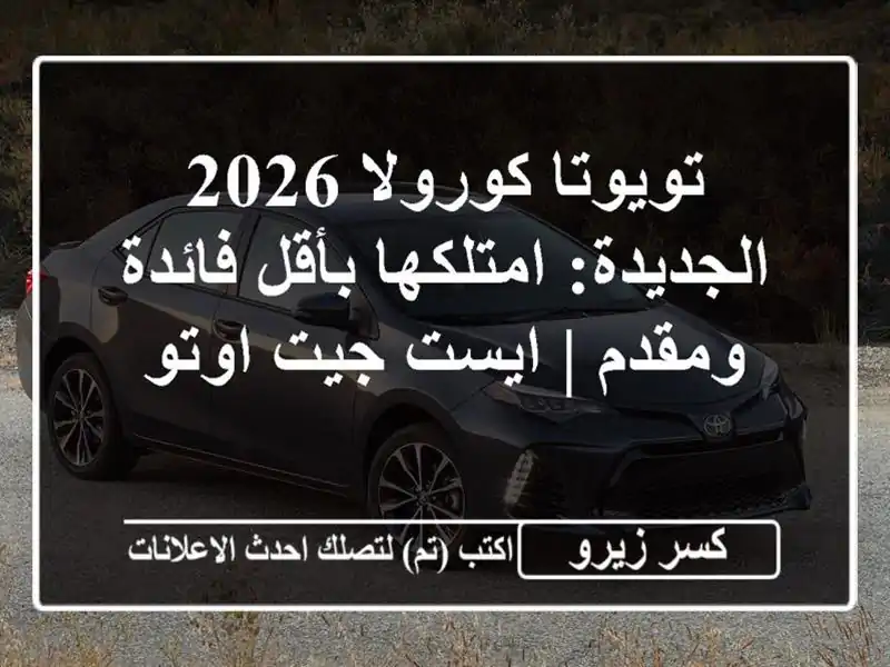 تويوتا كورولا 2026 الجديدة: امتلكها بأقل فائدة ومقدم...