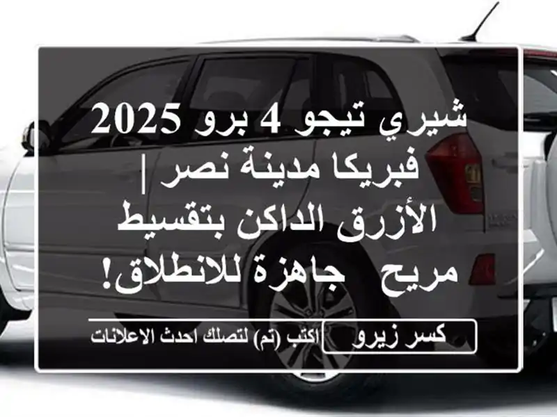 شيري تيجو 4 برو 2025 فبريكا مدينة نصر | الأزرق...