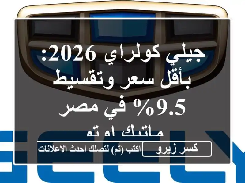جيلي كولراي 2026: بأقل سعر وتقسيط 9.5% في مصر - ماتيك اوتو