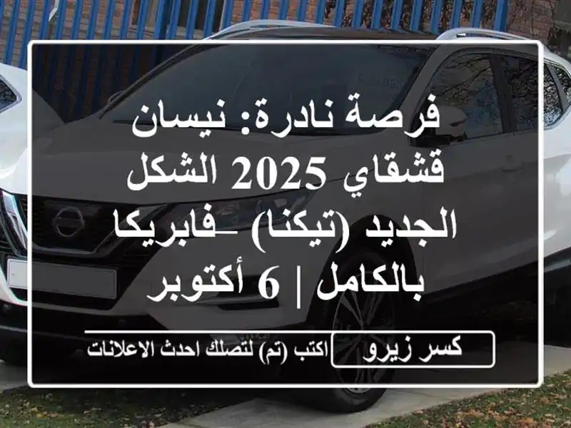 فرصة نادرة: نيسان قشقاي 2025 الشكل الجديد (تيكنا)...