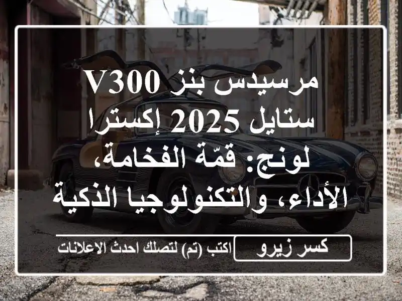 مرسيدس-بنز V300 ستايل 2025 إكسترا لونج: قمّة...