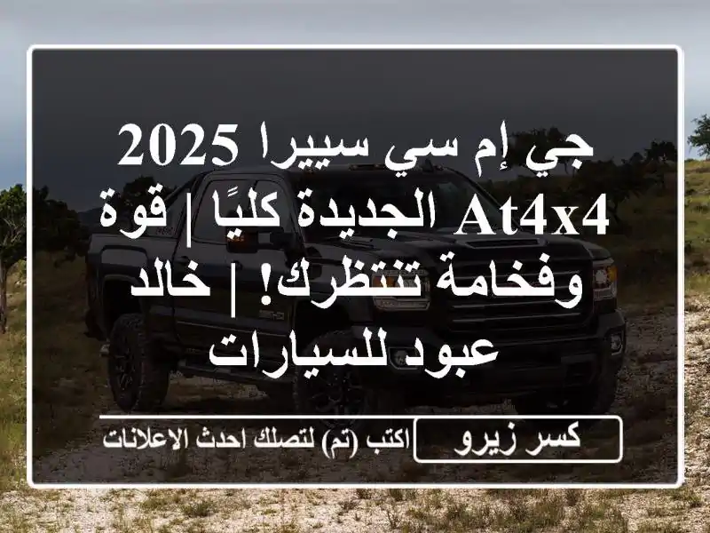 جي إم سي سييرا 2025 AT4X4 الجديدة كليًا | قوة وفخامة...