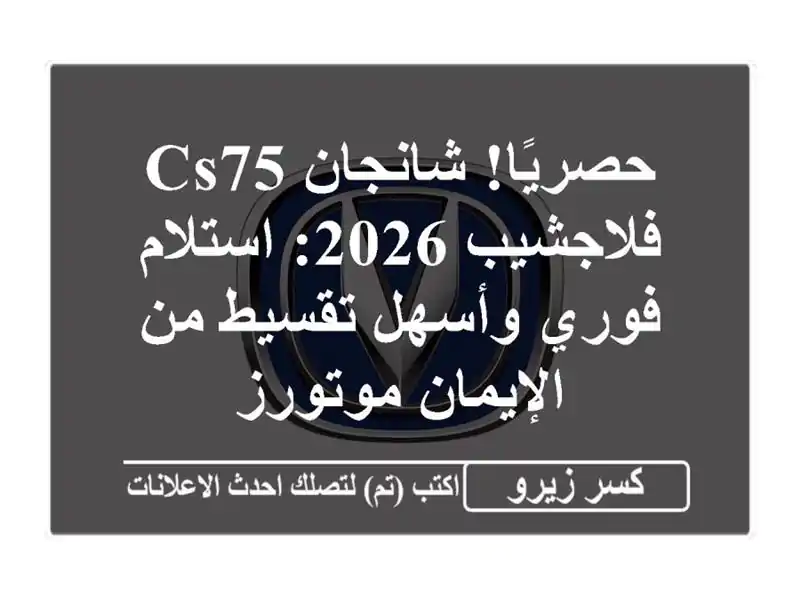 حصريًا! شانجان CS75 فلاجشيب 2026: استلام فوري وأسهل...