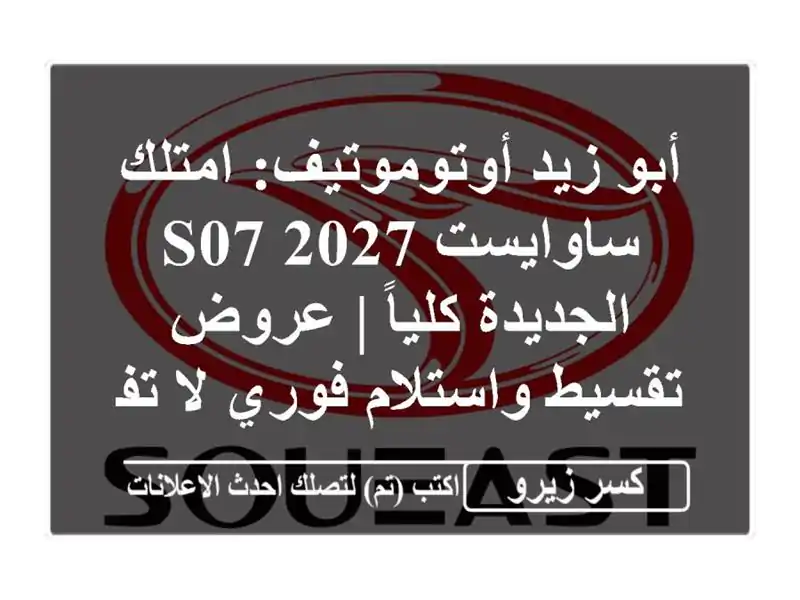 أبو زيد أوتوموتيف: امتلك ساوايست S07 2027 الجديدة كلياً...