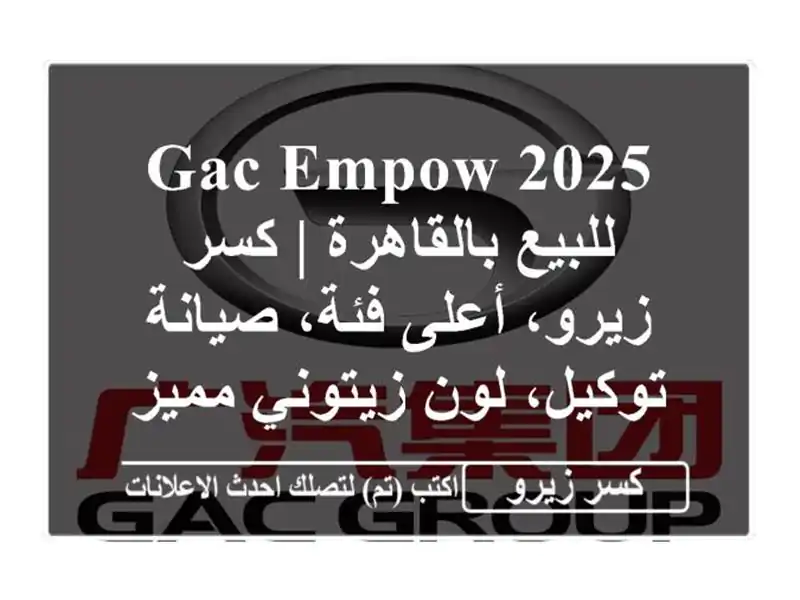 GAC Empow 2025 للبيع بالقاهرة | كسر زيرو، أعلى فئة، صيانة توكيل، لون زيتوني مميز