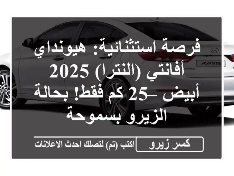 فرصة استثنائية: هيونداي أفانتي (النترا) 2025 أبيض – 25...