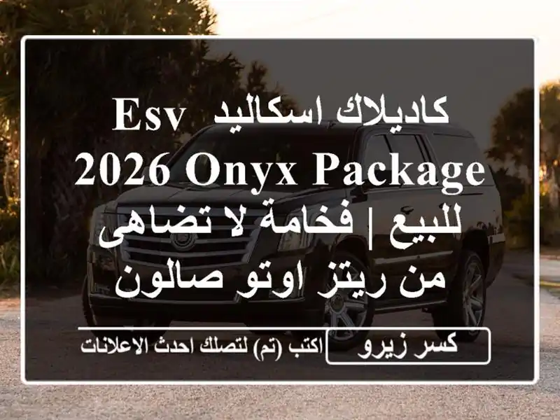 كاديلاك اسكاليد ESV 2026 Onyx Package للبيع | فخامة لا تضاهى...