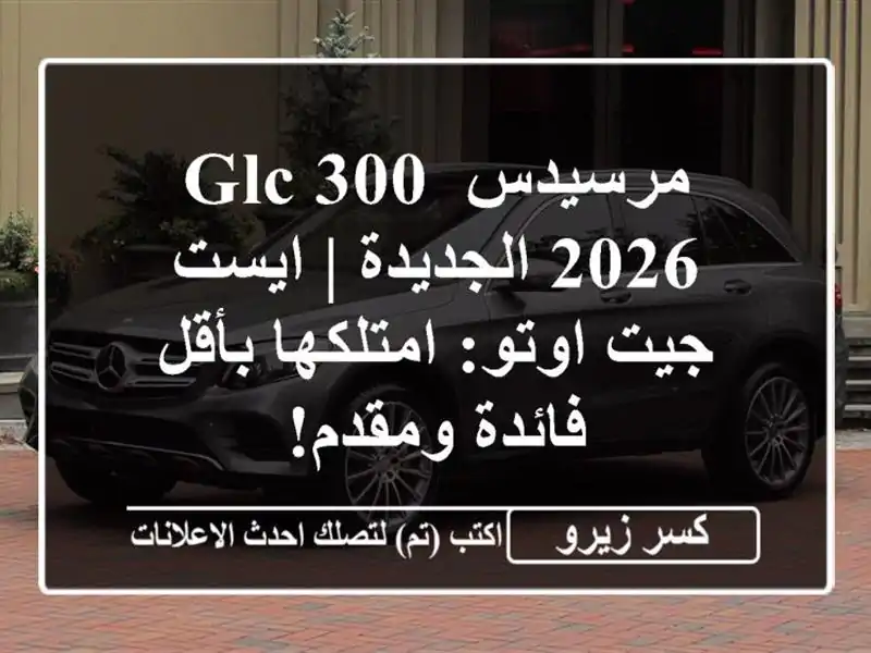 مرسيدس GLC 300 2026 الجديدة | ايست جيت اوتو: امتلكها...