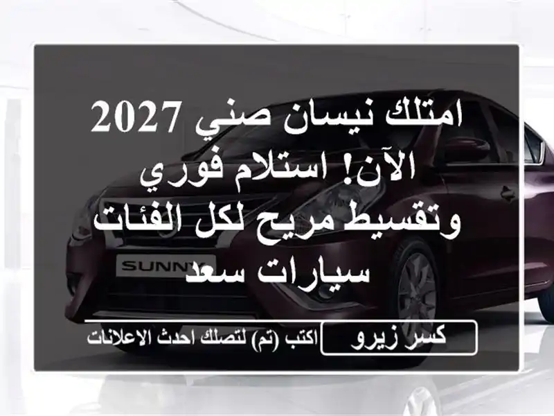 امتلك نيسان صني 2027 الآن! استلام فوري وتقسيط مريح...
