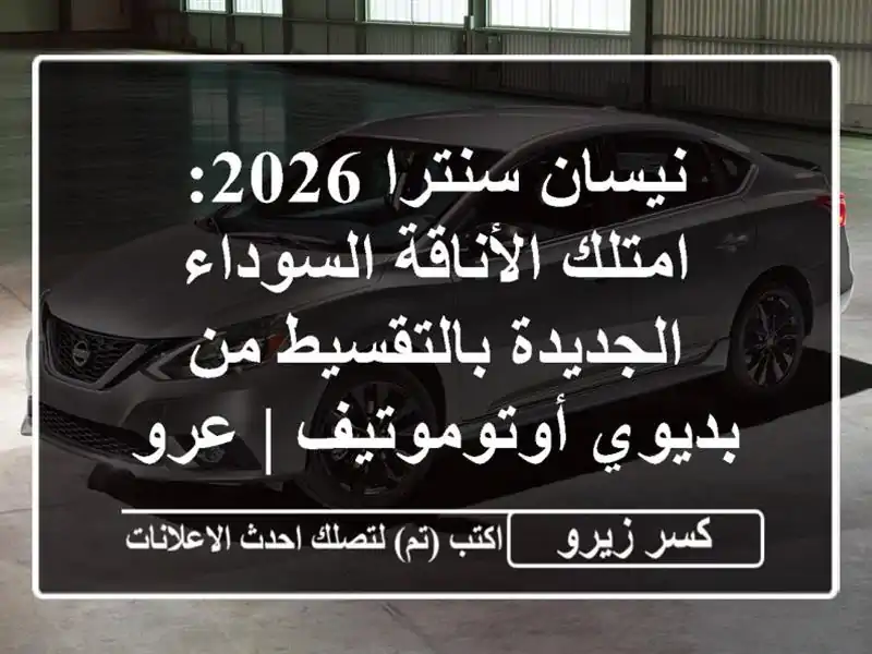 نيسان سنترا 2026: امتلك الأناقة السوداء...