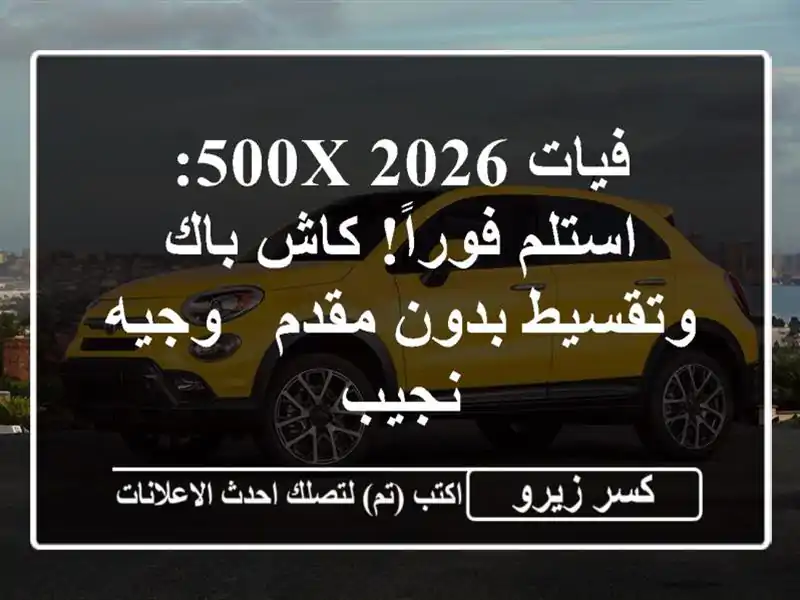 فيات 500X 2026: استلم فوراً! كاش باك وتقسيط بدون مقدم -...
