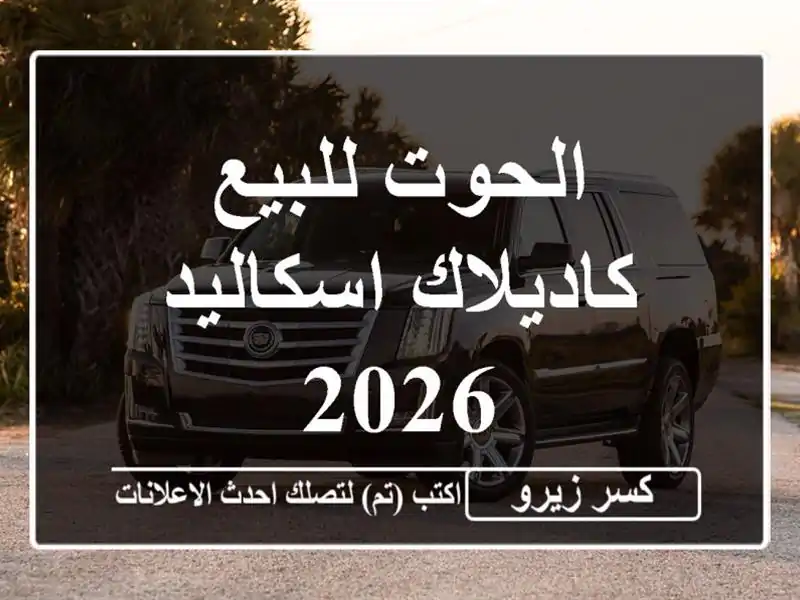 الحوت للبيع كاديلاك اسكاليد 2026