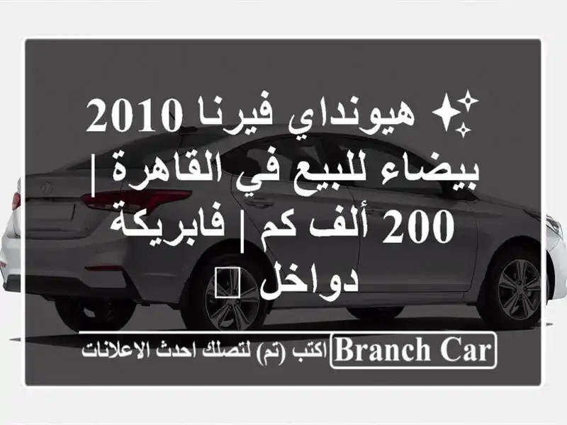 ✨ هيونداي فيرنا 2010 بيضاء للبيع في القاهرة | 200 ألف كم | فابريكة دواخل 💎