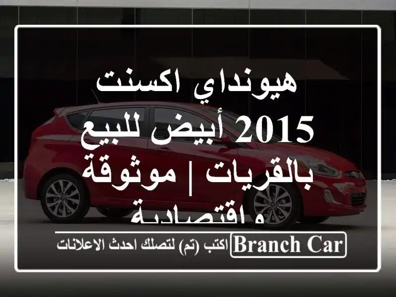 هيونداي اكسنت 2015 أبيض للبيع بالقريات | موثوقة واقتصادية