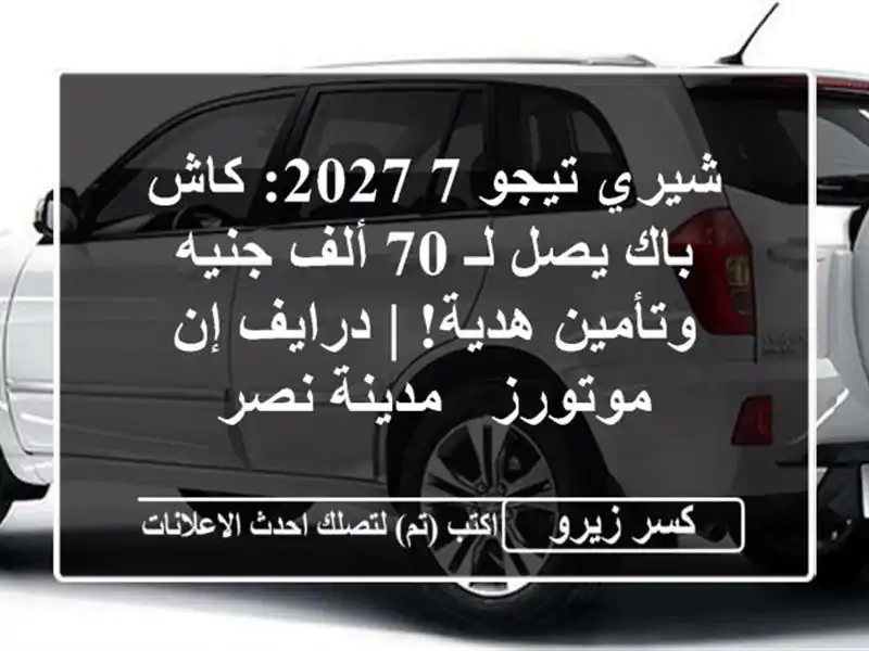شيري تيجو 7 2027: كاش باك يصل لـ 70 ألف جنيه وتأمين هدية!...