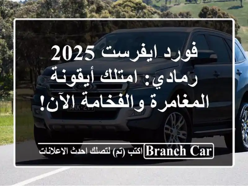 فورد ايفرست 2025 رمادي: امتلك أيقونة المغامرة والفخامة الآن!
