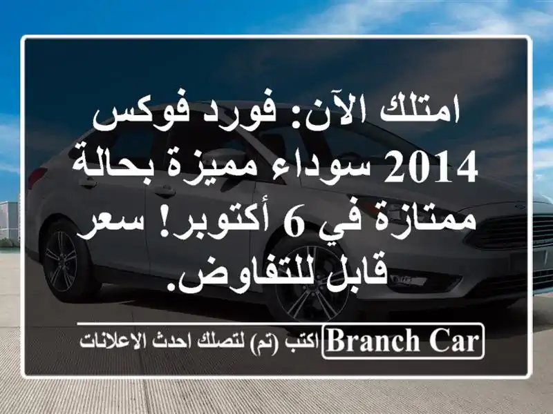 امتلك الآن: فورد فوكس 2014 سوداء مميزة بحالة ممتازة في 6 أكتوبر! سعر قابل للتفاوض.