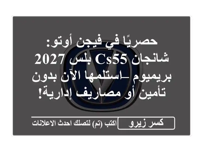 حصريًا في فيجن أوتو: شانجان CS55 بلس 2027 بريميوم...