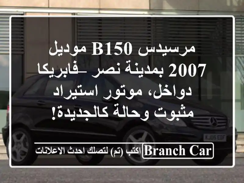 مرسيدس B150 موديل 2007 بمدينة نصر – فابريكا دواخل، موتور استيراد مثبوت وحالة كالجديدة!