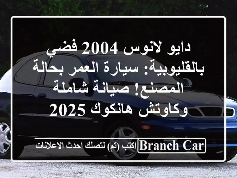 دايو لانوس 2004 فضي بالقليوبية: سيارة العمر بحالة المصنع! صيانة شاملة وكاوتش هانكوك 2025