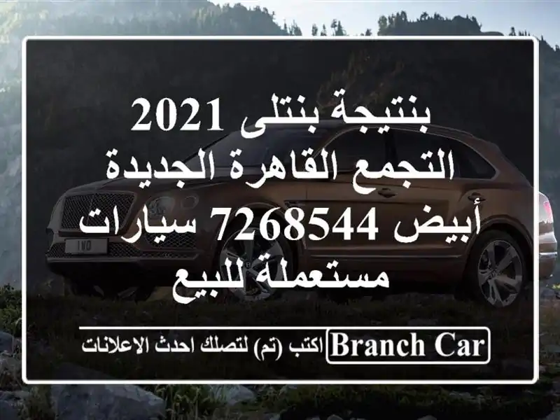 بنتيجة بنتلى 2021 التجمع  القاهرة الجديدة أبيض 7268544  سيارات مستعملة للبيع