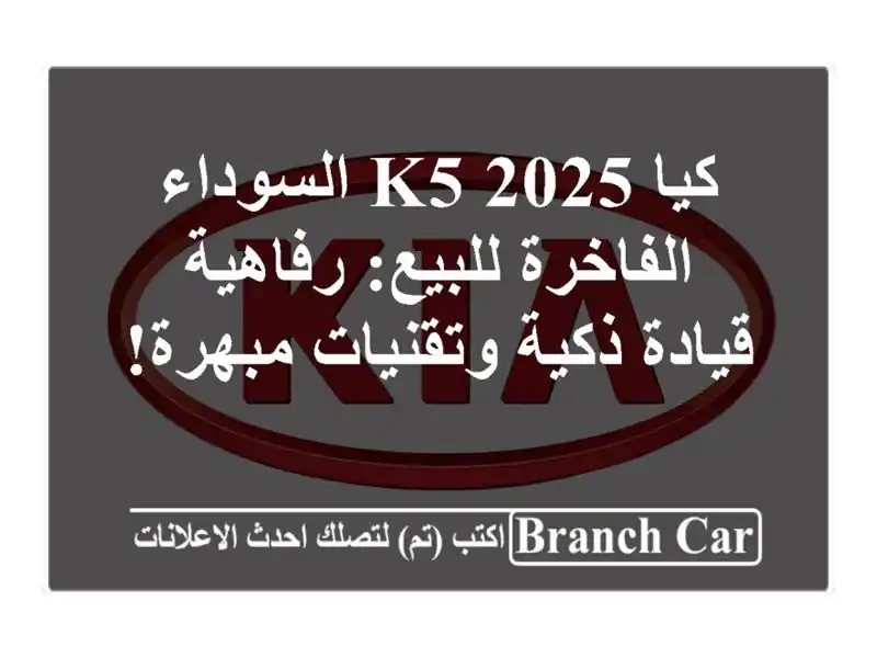 كيا K5 2025 السوداء الفاخرة للبيع: رفاهية قيادة ذكية وتقنيات مبهرة!