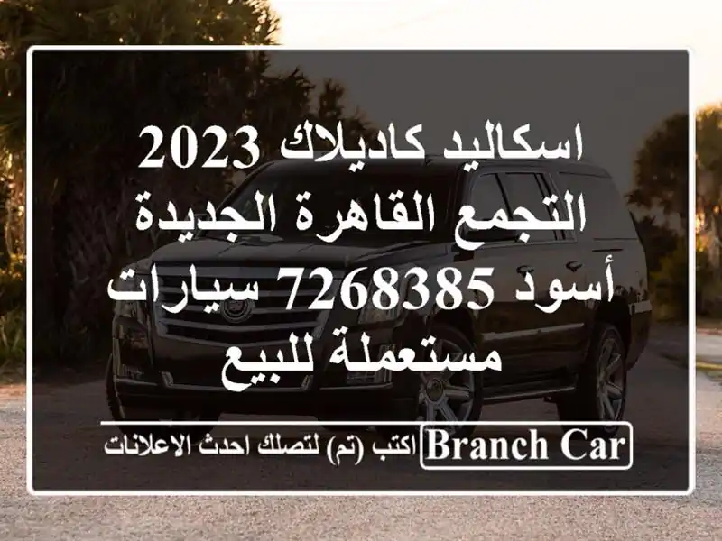 اسكاليد كاديلاك 2023 التجمع  القاهرة الجديدة أسود 7268385  سيارات مستعملة للبيع