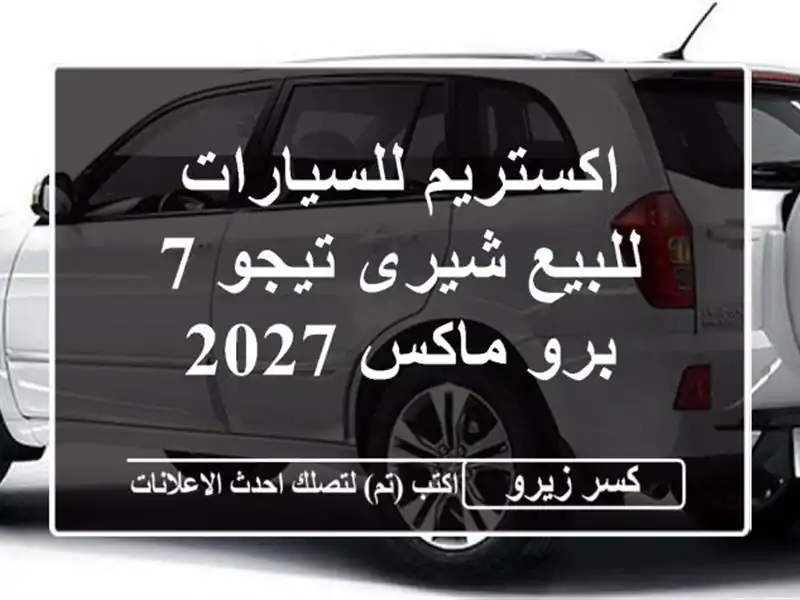 اكستريم للسيارات للبيع شيرى تيجو 7 برو ماكس 2027