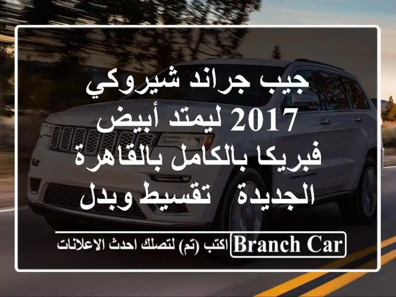 جيب جراند شيروكي 2017 ليمتد أبيض - فبريكا بالكامل بالقاهرة الجديدة - تقسيط وبدل