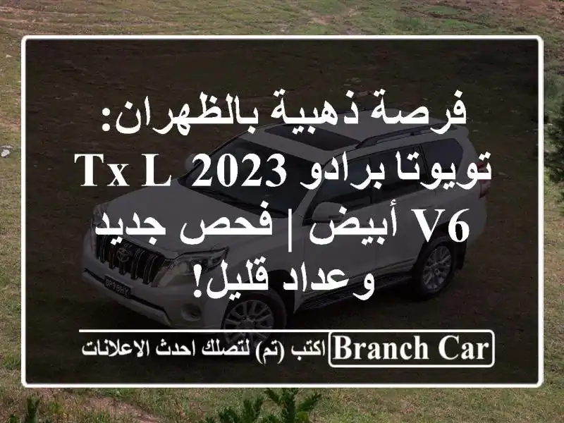 فرصة ذهبية بالظهران: تويوتا برادو 2023 TX-L V6 أبيض | فحص جديد وعداد قليل!