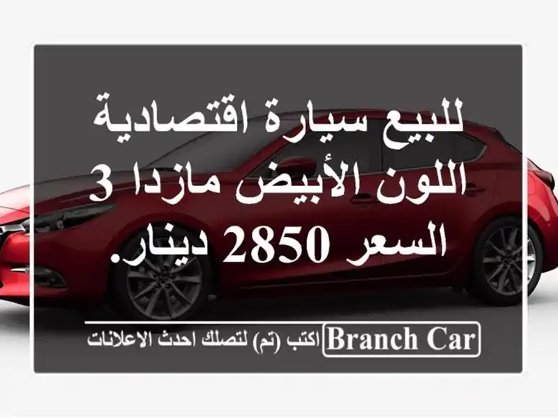 للبيع سيارة اقتصادية اللون الأبيض مازدا 3 السعر 2850 دينار.