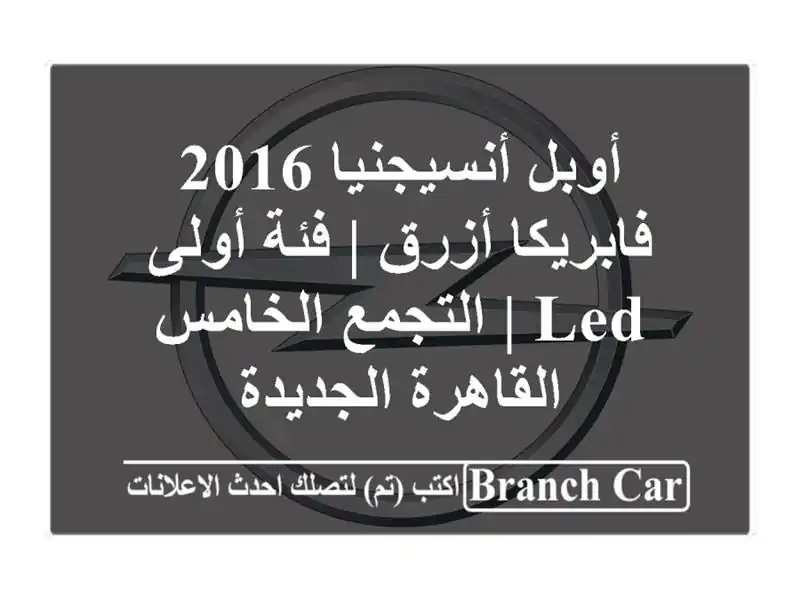 أوبل أنسيجنيا 2016 فابريكا أزرق | فئة أولى LED | التجمع الخامس - القاهرة الجديدة