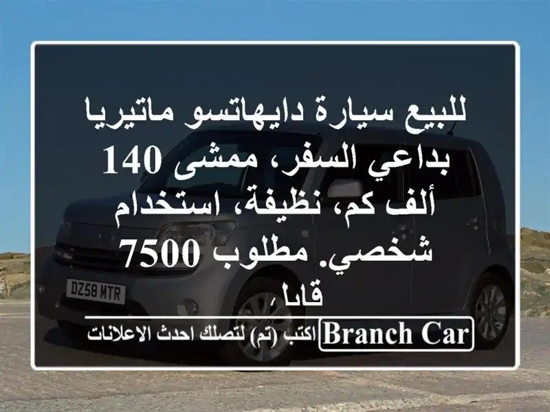 للبيع سيارة دايهاتسو ماتيريا بداعي السفر، ممشى 140 ألف كم، نظيفة، استخدام شخصي. مطلوب 7500 قابل ...